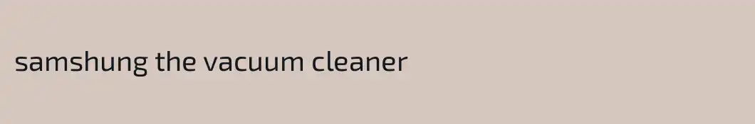 samshung the vacuum cleaner
